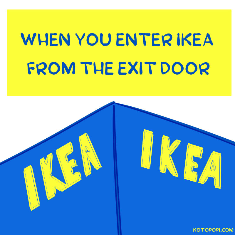 you can enter ikea from the exit door to save time